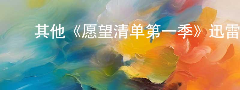 蔡优飞的动漫综艺大全,其他《愿望清单第一季》迅雷下载/在线观看/百度云-魔幻/科幻-美剧天堂